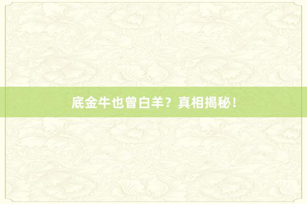 底金牛也曾白羊？真相揭秘！