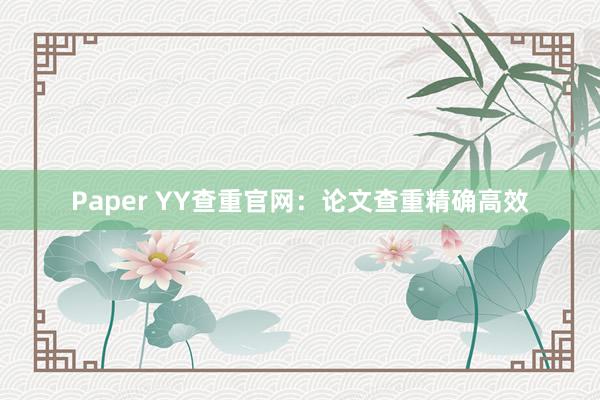 Paper YY查重官网：论文查重精确高效